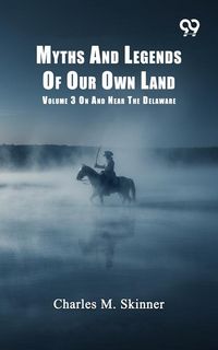 Produktbild: Myths And Legends Of Our Own Land: Volume 3 On And Near The Delaware