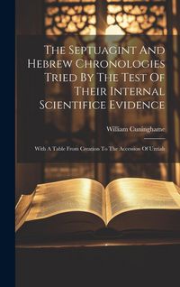 Produktbild: The Septuagint And Hebrew Chronologies Tried By The Test Of Their Internal Scientifice Evidence