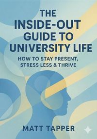 Produktbild: The Inside-Out Guide to University Life - How to Stay Present, Stress Less and Thrive