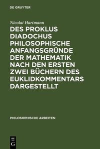 Produktbild: Des Proklus Diadochus philosophische Anfangsgr&uuml;nde der Mathematik nach den ersten zwei B&uuml;chern des Euklidkommentars dargestellt