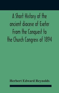 Produktbild: A Short History Of The Ancient Diocese Of Exeter From The Conquest To The Church Congress Of 1894