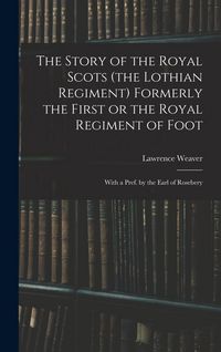 Produktbild: The Story of the Royal Scots (the Lothian Regiment) Formerly the First or the Royal Regiment of Foot; With a Pref. by the Earl of Rosebery
