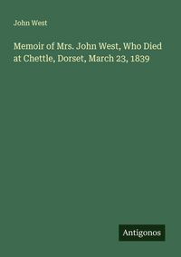 Produktbild: Memoir of Mrs. John West, Who Died at Chettle, Dorset, March 23, 1839