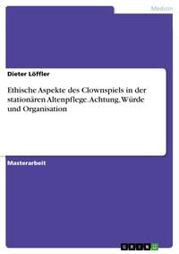 Produktbild: Ethische Aspekte des Clownspiels in der station&auml;ren Altenpflege. Achtung, W&uuml;rde und Organisation