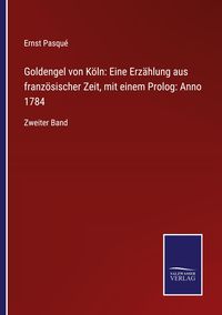 Produktbild: Goldengel von K&ouml;ln: Eine Erz&auml;hlung aus franz&ouml;sischer Zeit, mit einem Prolog: Anno 1784
