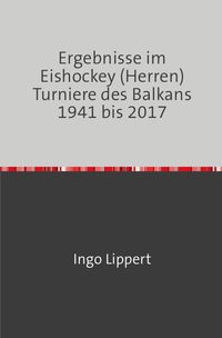 Bild vom Artikel Sportstatistik / Ergebnisse im Eishockey (Herren) Turniere des Balkans 1941 bis 2017 vom Autor Ingo Lippert