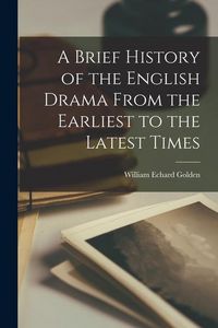 Produktbild: A Brief History of the English Drama From the Earliest to the Latest Times