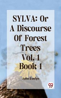 Produktbild: Sylva: Or a Discourse Of Forest Trees Vol.1 Book 1