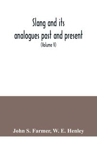 Produktbild: Slang and its analogues past and present. A dictionary, historical and comparative of the heterodox speech of all classes of society for more than thr