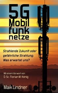 Produktbild: 5G Mobilfunknetze: Strahlende Zukunft oder gef&auml;hrliche Strahlung; Was erwartet uns?