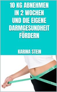Produktbild: 10 kg abnehmen in 2 Wochen und die eigene Darmgesundheit f&ouml;rdern