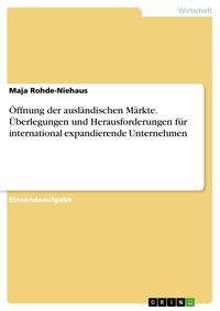 Produktbild: &Ouml;ffnung der ausl&auml;ndischen M&auml;rkte. &Uuml;berlegungen und Herausforderungen f&uuml;r international expandierende Unternehmen