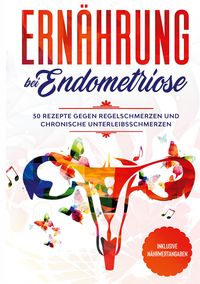 Bild vom Artikel Ernährung bei Endometriose: 50 Rezepte gegen Regelschmerzen und chronische Unterleibsschmerzen - Inklusive Nährwertangaben vom Autor Simple Cookbooks