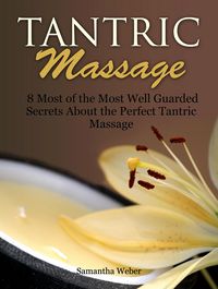 Produktbild: Tantric Massage: 8 Most of the Most Well Guarded Secrets About the Perfect Tantric Massage