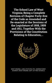 Produktbild: The School Law of West Virginia; Being a Complete Revision of Chapter Forty-five of the Code as Amended and Re-enacted at the Sessions of the Legislat