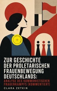 Produktbild: Zur Geschichte der proletarischen Frauenbewegung Deutschlands: Analyse des kommunistischen Frauenkampfs (Kommentiert)