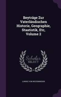 Produktbild: Beytr&auml;ge Zur Vaterl&auml;ndischen Historie, Geographie, Staatistik, Etc, Volume 2