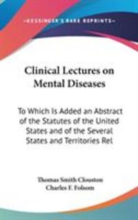Produktbild: Clinical Lectures on Mental Diseases: To Which Is Added an Abstract of the Statutes of the United States and of the Several States and Territories Rel
