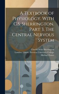 Produktbild: A Textbook of Physiology. With C.S. Sherrington. Part 3. The Central Nervous System [electronic Resource]