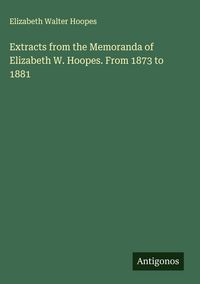 Produktbild: Extracts from the Memoranda of Elizabeth W. Hoopes. From 1873 to 1881