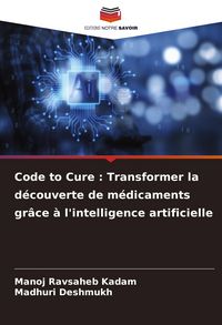 Produktbild: Code to Cure : Transformer la d&eacute;couverte de m&eacute;dicaments gr&acirc;ce &agrave; l'intelligence artificielle