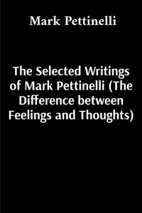 Produktbild: The Selected Writings of Mark Pettinelli (The Difference between Feelings and Thoughts)