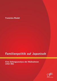 Produktbild: Familienpolitik auf Japanisch: Eine Zeitungsanalyse der Ma&szlig;nahmen unter Abe