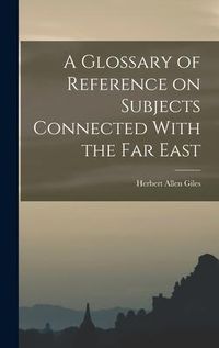 Produktbild: A Glossary of Reference on Subjects Connected With the Far East