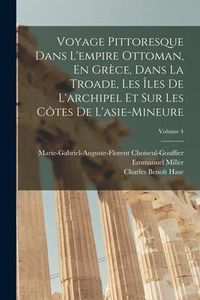 Produktbild: Voyage Pittoresque Dans L'empire Ottoman, En Gr&egrave;ce, Dans La Troade, Les &Icirc;les De L'archipel Et Sur Les C&ocirc;tes De L'asie-Mineure; Volume 4