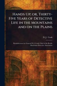 Produktbild: Hands Up; or, Thirty-Five Years of Detective Life in the Mountains and on the Plains
