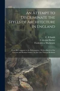 Produktbild: An Attempt to Discriminate the Styles of Architecture in England: From the Conquest to the Reformation; With a Sketch of the Grecian and Roman Orders