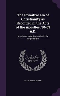 Produktbild: The Primitive era of Christianity as Recorded in the Acts of the Apostles, 30-63 A.D.: A Series of Inductive Studies in the English Bible