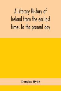 Produktbild: A Literary History Of Ireland From The Earliest Times To The Present Day