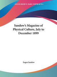Produktbild: Sandow's Magazine of Physical Culture, July to December 1899