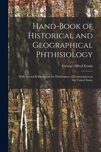 Produktbild: Hand-book of Historical and Geographical Phthisiology: With Special Reference to the Distribution of Consumption in the United States