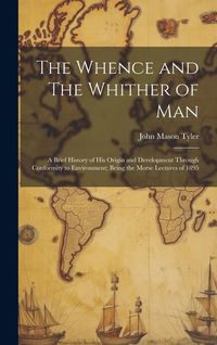 Produktbild: The Whence and The Whither of Man: A Brief History of His Origin and Development through Conformity to Environment; Being the Morse Lectures of 1895