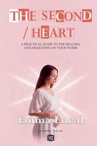 Produktbild: The Second Heart - A Practical Guide to the Healing and Awakening of Your Womb