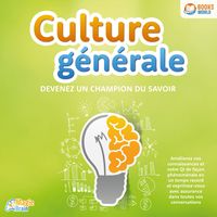 Produktbild: Culture g&eacute;n&eacute;rale - Devenez un champion du savoir: Am&eacute;liorez vos connaissances et votre QI de fa&ccedil;on ph&eacute;nom&eacute;nale en un temps record et exprimez-vous avec assurance dans toutes vos conversations