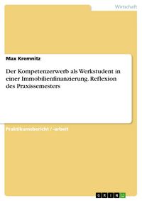 Produktbild: Der Kompetenzerwerb als Werkstudent in einer Immobilienfinanzierung. Reflexion des Praxissemesters