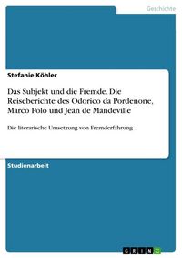 Produktbild: Das Subjekt und die Fremde. Die Reiseberichte des Odorico da Pordenone, Marco Polo und Jean de Mandeville