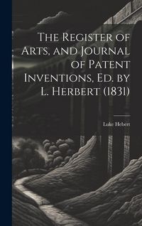 Produktbild: The Register of Arts, and Journal of Patent Inventions, Ed. by L. Herbert (1831)