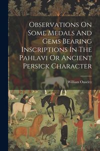 Produktbild: Observations On Some Medals And Gems Bearing Inscriptions In The Pahlavi Or Ancient Persick Character