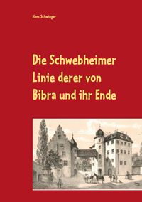 Produktbild: Die Schwebheimer Linie derer von Bibra und ihr Ende