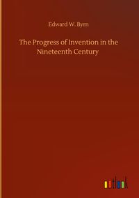 Produktbild: The Progress of Invention in the Nineteenth Century