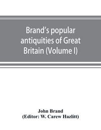 Produktbild: Brand's popular antiquities of Great Britain. Faiths and folklore; a dictionary of national beliefs, superstitions and popular customs, past and curre