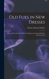 Produktbild: Old Flies in New Dresses: How to Dress Dry Flies With the Wings in the Natural Position and Some New