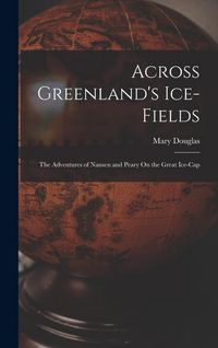 Produktbild: Across Greenland's Ice-Fields: The Adventures of Nansen and Peary On the Great Ice-Cap