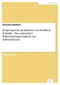 Produktbild: K&ouml;rpersprache im Rahmen von Feedback & Kritik - Ein explorativer Wahrnehmungsvergleich zur Selbstreflexion