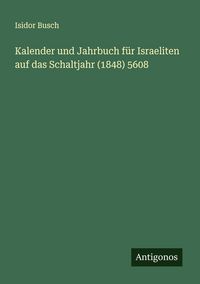 Produktbild: Kalender und Jahrbuch f&uuml;r Israeliten auf das Schaltjahr (1848) 5608