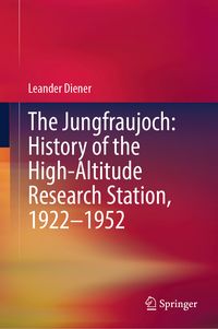 Produktbild: The Jungfraujoch: History of the High-Altitude Research Station, 1922&ndash;1952